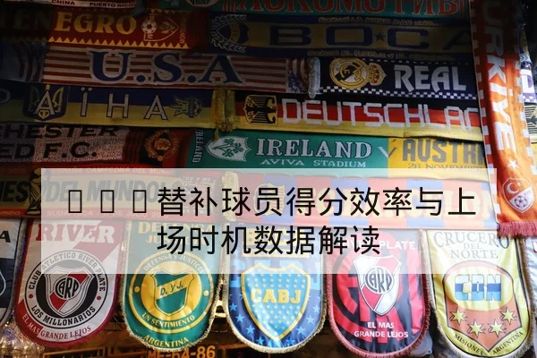 CBA替补球员得分效率与上场时机数据解读