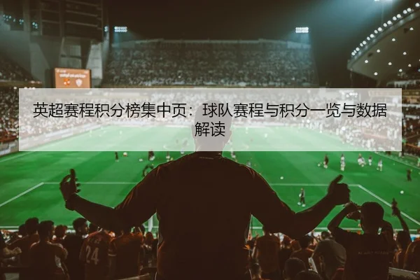 英超赛程积分榜集中页：球队赛程与积分一览与数据解读